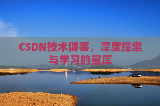 CSDN技术博客，深度探索与学习的宝库